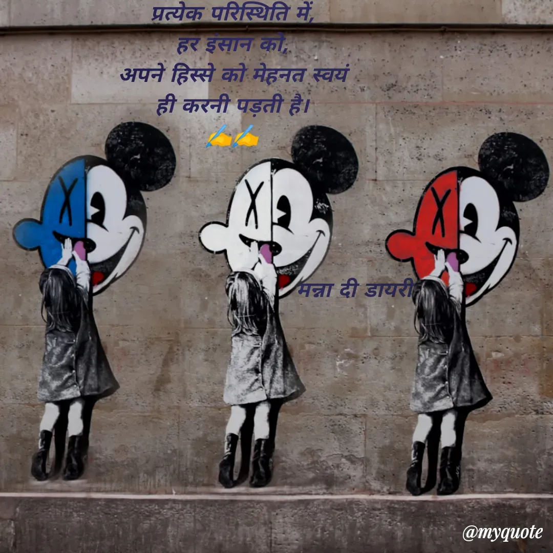 Quote by Manna di dairy - प्रत्येक परिस्थिति में,
हर इंसान को,
अपने हिस्से को मेहनत स्वयं
ही करनी पड़ती है।
✍️✍️
      
                                

                     
                                   मन्ना दी डायरी  - Made using Quotes Creator App, Post Maker App