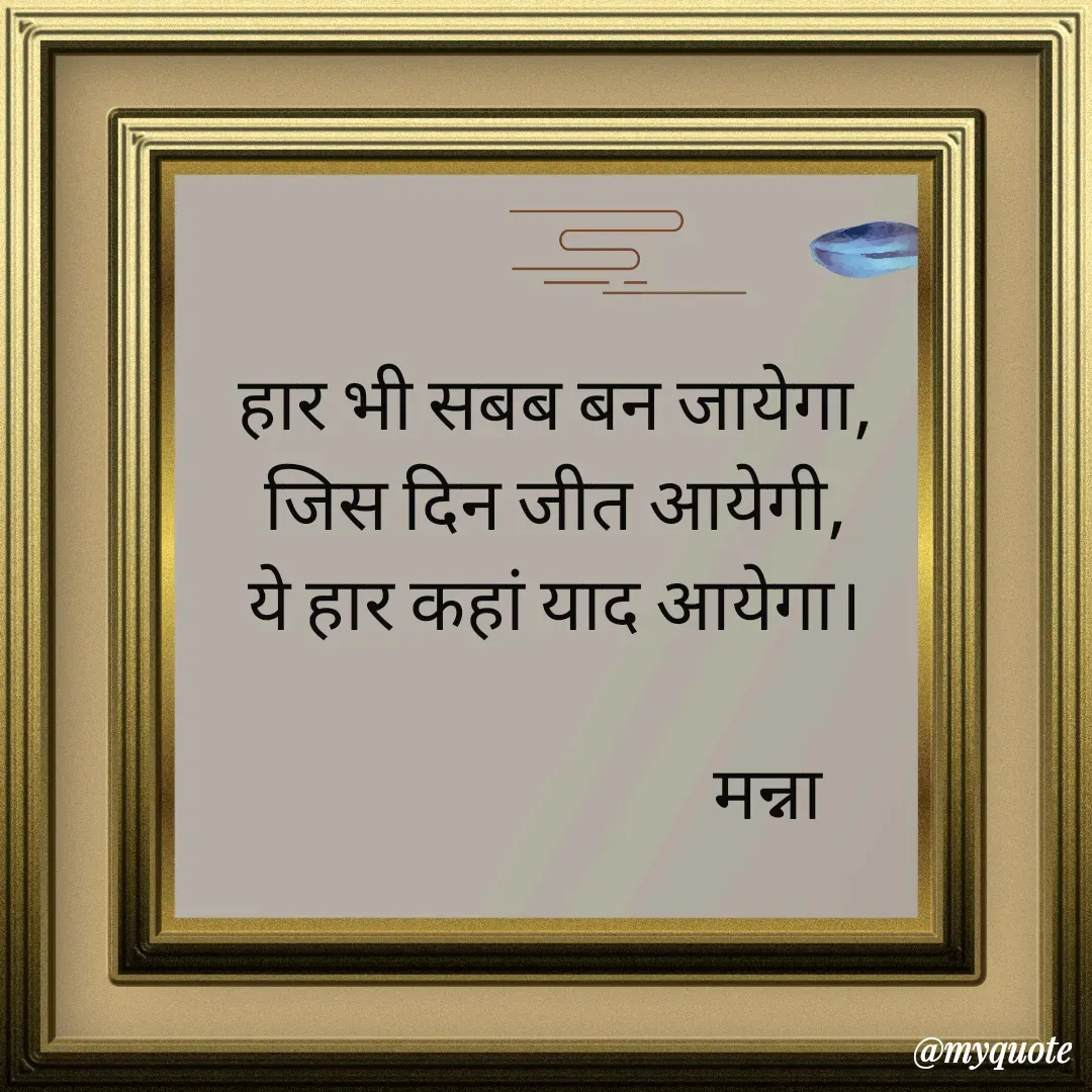 Quote by Manna di dairy - हार भी सबब बन जायेगा,
जिस दिन जीत आयेगी,
ये हार कहां याद आयेगा।

                            मन्ना - Made using Quotes Creator App, Post Maker App