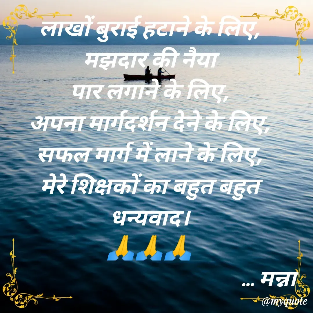 Quote by Manna di dairy - लाखों बुराई हटाने के लिए,
मझदार की नैया
पार लगाने के लिए,
अपना मार्गदर्शन देने के लिए,
सफल मार्ग में लाने के लिए,
मेरे शिक्षकों का बहुत बहुत धन्यवाद।
🙏🙏🙏
                                                    ... मन्ना - Made using Quotes Creator App, Post Maker App
