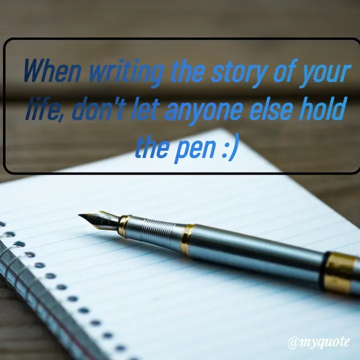Quote by BUSHRA KHAN - When writing the story of your life, don't let anyone else hold the pen :) - Made using Quotes Creator App, Post Maker App