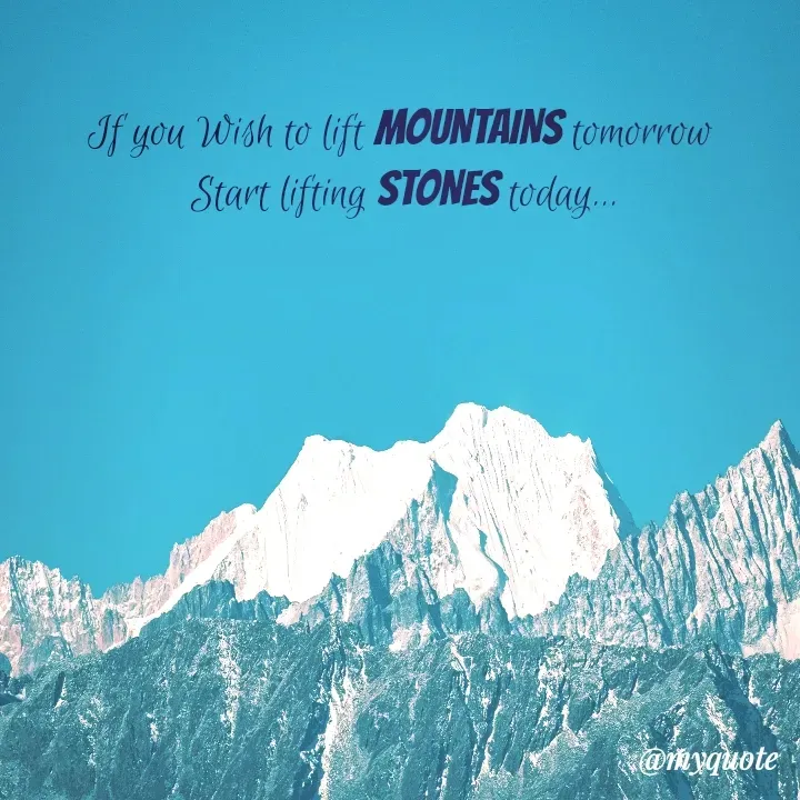 Quote by BUSHRA KHAN - If you Wish to lift MOUNTAINS tomorrow 
Start lifting STONES today... - Made using Quotes Creator App, Post Maker App