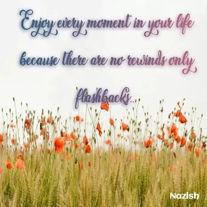 Quote by BUSHRA KHAN - Enjoy every moment in your life because there are no rewinds only flashbacks... - Made using Quotes Creator App, Post Maker App