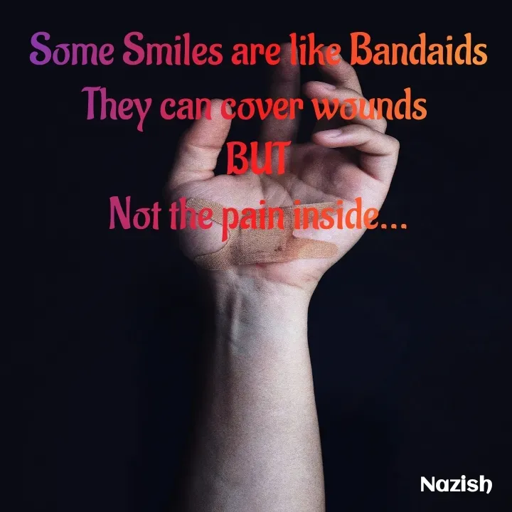 Quote by BUSHRA KHAN - Some Smiles are like Bandaids
They can cover wounds 
BUT
Not the pain inside... - Made using Quotes Creator App, Post Maker App