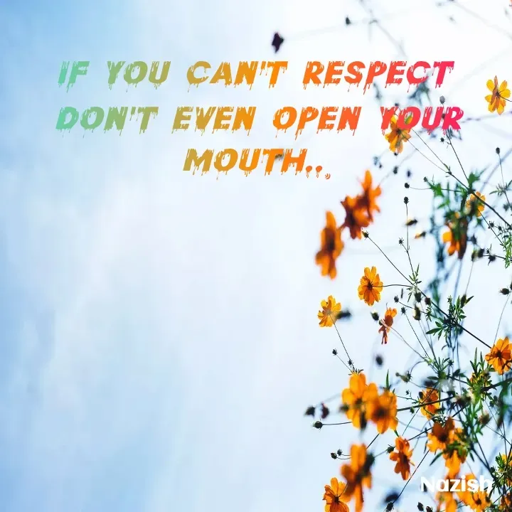 Quote by BUSHRA KHAN - If you can't respect 
don't even open your mouth... - Made using Quotes Creator App, Post Maker App