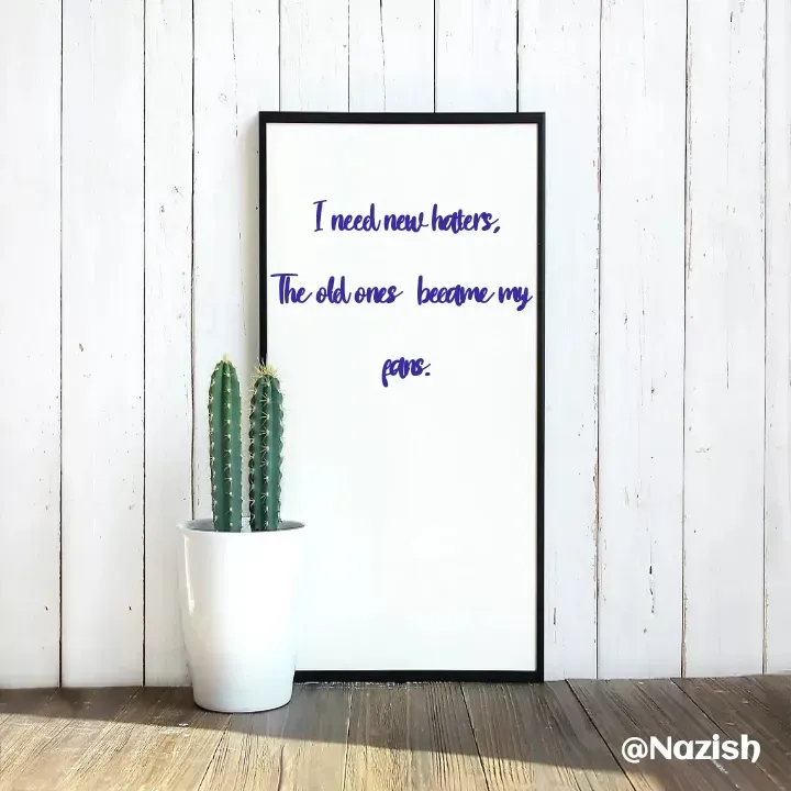 Quote by BUSHRA KHAN - I need new haters,
The old ones  became my 
fans...
 - Made using Quotes Creator App, Post Maker App