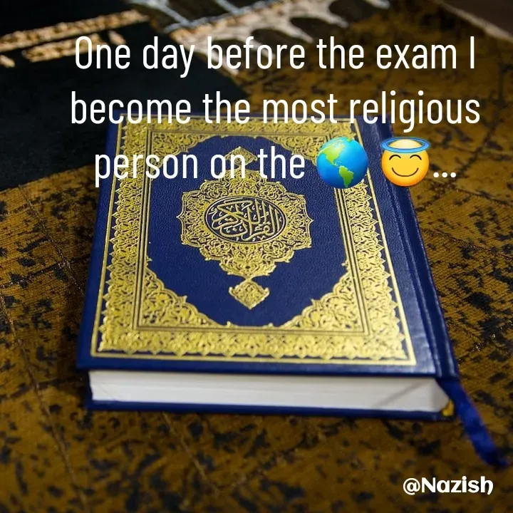 Quote by BUSHRA KHAN - One day before the exam I become the most religious person on the 🌎 😇... - Made using Quotes Creator App, Post Maker App