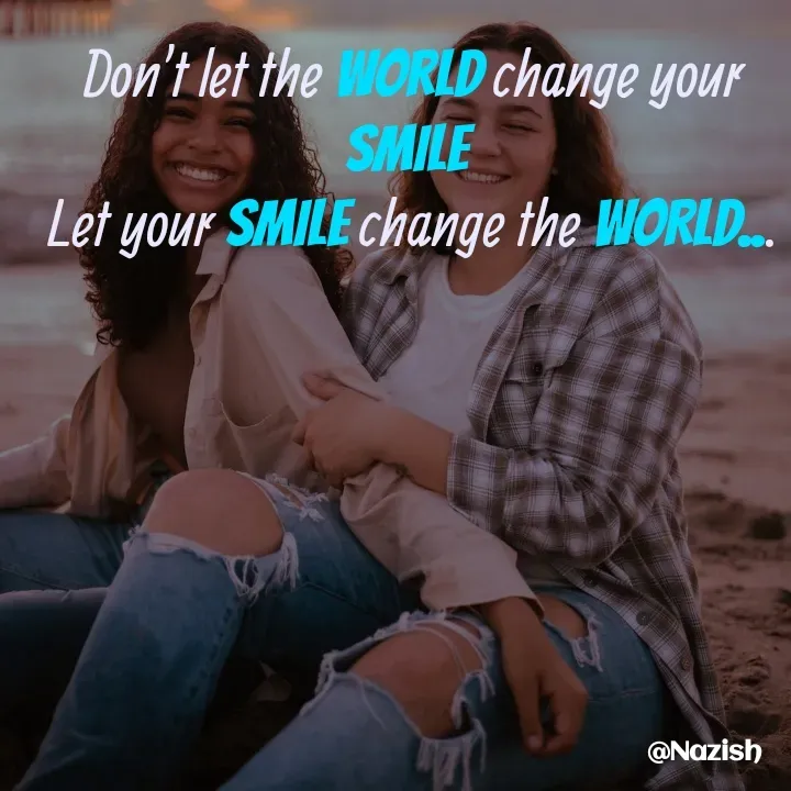 Quote by BUSHRA KHAN - Don't let the WORLD change your SMILE 
Let your SMILE change the WORLD... - Made using Quotes Creator App, Post Maker App