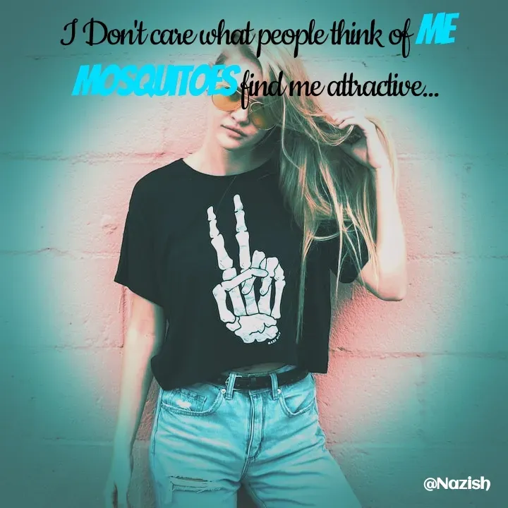 Quote by BUSHRA KHAN - I Don't care what people think of ME
Mosquitoes find me attractive...
 - Made using Quotes Creator App, Post Maker App