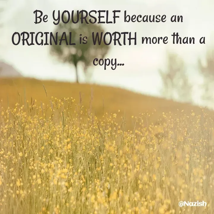 Quote by BUSHRA KHAN - Be YOURSELF because an ORIGINAL is WORTH more than a copy... - Made using Quotes Creator App, Post Maker App