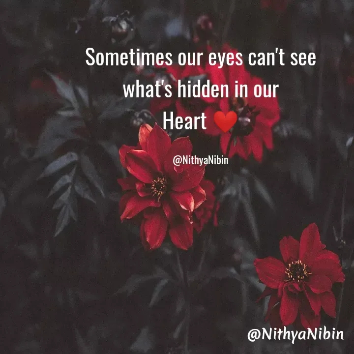 Quote by NITHYA K S - Sometimes our eyes can't see
what's hidden in our
Heart ❤

@NithyaNibin - Made using Quotes Creator App, Post Maker App