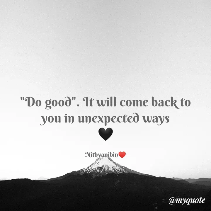 Quote by NITHYA K S - "Do good". It will come back to
you in unexpected ways
🖤

Nithyanibin♥️ - Made using Quotes Creator App, Post Maker App