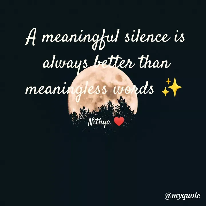 Quote by NITHYA K S - A meaningful silence is always better than
meaningless words ✨️

Nithya ♥️ - Made using Quotes Creator App, Post Maker App