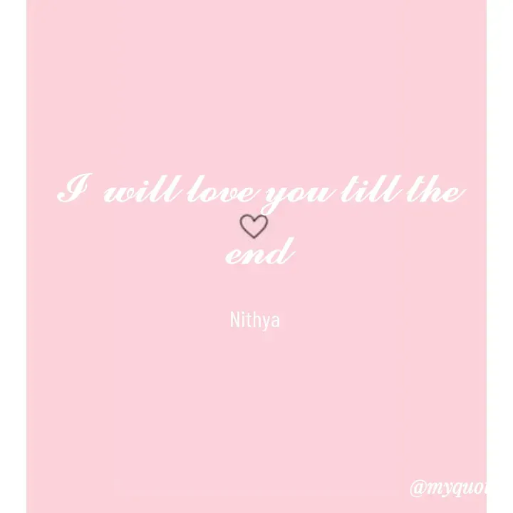 Quote by NITHYA K S - 𝓘  𝔀𝓲𝓵𝓵 𝓵𝓸𝓿𝓮 𝔂𝓸𝓾 𝓽𝓲𝓵𝓵 𝓽𝓱𝓮
𝓮𝓷𝓭

Nithya  - Made using Quotes Creator App, Post Maker App
