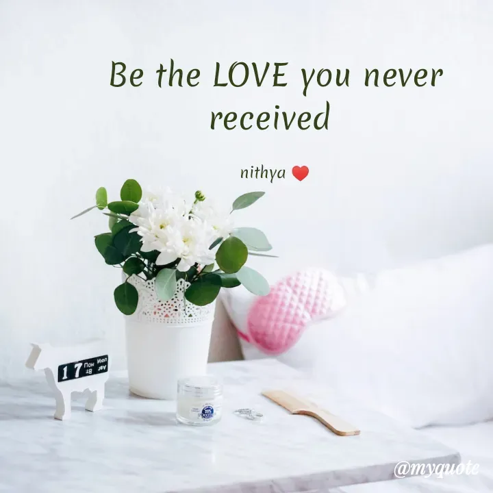 Quote by NITHYA K S - Be the LOVE you never
received 

nithya ♥️ - Made using Quotes Creator App, Post Maker App
