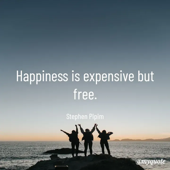 Quote by Stephen Pipim - Happiness is expensive but free.

Stephen Pipim - Made using Quotes Creator App, Post Maker App