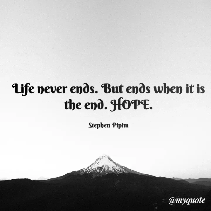 Quote by Stephen Pipim - Life never ends. But ends when it is the end. HOPE.

Stephen Pipim - Made using Quotes Creator App, Post Maker App