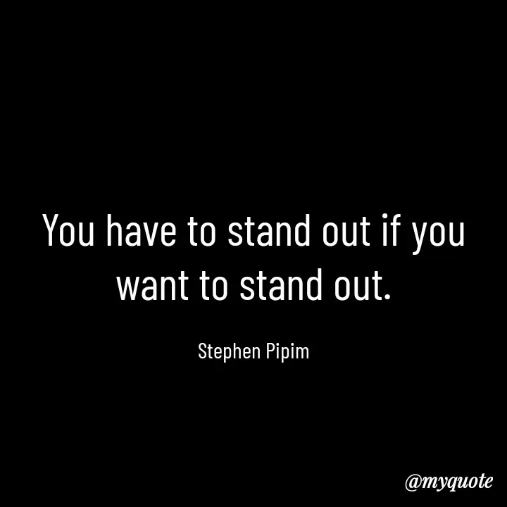 Quote by Stephen Pipim - You have to stand out if you want to stand out.

Stephen Pipim - Made using Quotes Creator App, Post Maker App