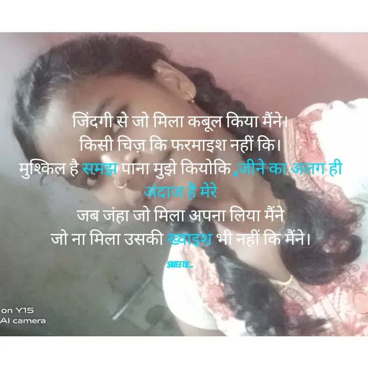 Quote by Sweetie Rani - जिंदगी से जो मिला कबूल किया मैंने।
किसी चिज़ कि फरमाइश नहीं कि।
मुश्किल है समझ पाना मुझे कियोकि ,जीने का अलग ही अंदाज है मेरे
 जब जंहा जो मिला अपना लिया मैंने 
जो ना मिला उसकी ख्वाइश भी नहीं कि मैंने।

Sweetie... - Made using Quotes Creator App, Post Maker App