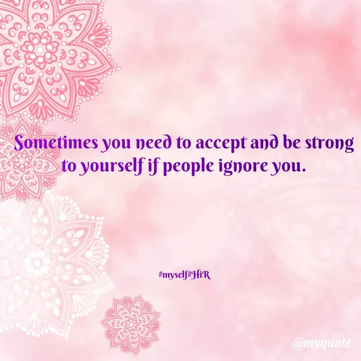 Quote by Hyma Reddy - Sometimes you need to accept and be strong to yourself if people ignore you.





#myself#HiR - Made using Quotes Creator App, Post Maker App