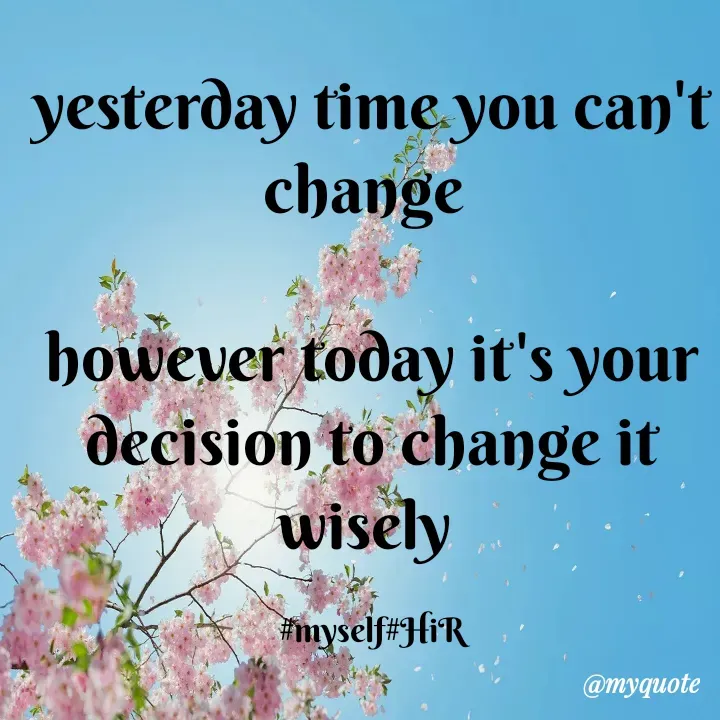 Quote by Hyma Reddy - yesterday time you can't change 

however today it's your decision to change it wisely 

#myself#HiR - Made using Quotes Creator App, Post Maker App