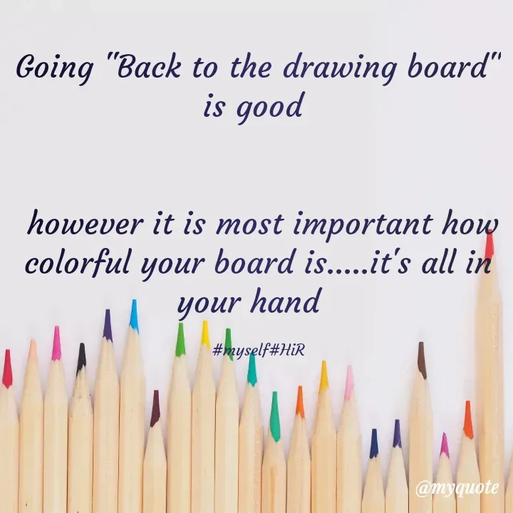Quote by Hyma Reddy - Going "Back to the drawing board" is good 


 however it is most important how colorful your board is.....it's all in your hand  

#myself#HiR - Made using Quotes Creator App, Post Maker App