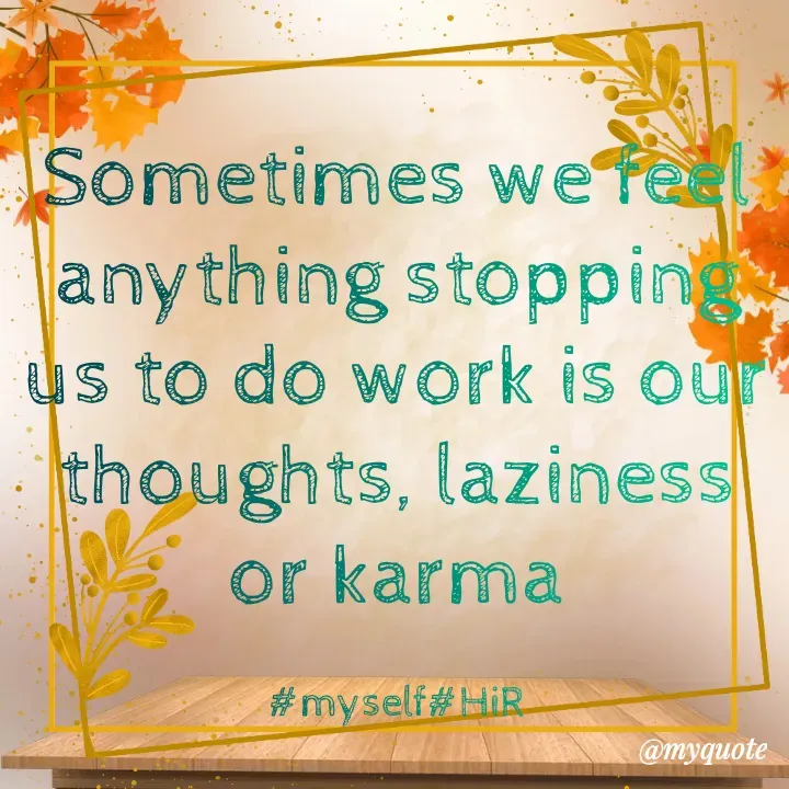 Quote by Hyma Reddy - Sometimes we feel anything stopping us to do work is our thoughts, laziness or karma

#myself#HiR - Made using Quotes Creator App, Post Maker App