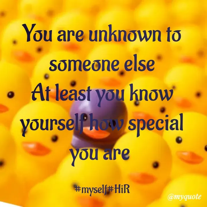 Quote by Hyma Reddy - You are unknown to someone else
At least you know yourself how special you are 

#myself#HiR - Made using Quotes Creator App, Post Maker App