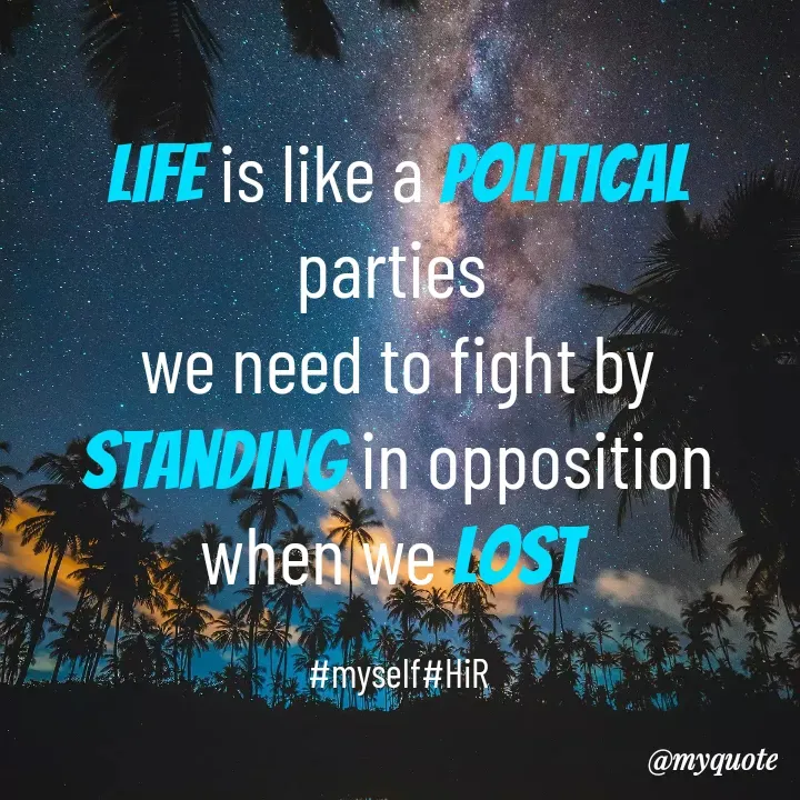 Quote by Hyma Reddy - Life is like a political parties 
we need to fight by standing in opposition when we lost 

#myself#HiR - Made using Quotes Creator App, Post Maker App