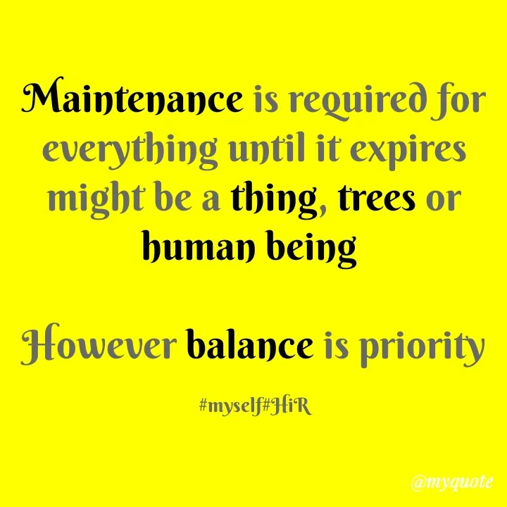 Quote by Hyma Reddy - Maintenance is required for everything until it expires might be a thing, trees or human being 

However balance is priority

#myself#HiR - Made using Quotes Creator App, Post Maker App