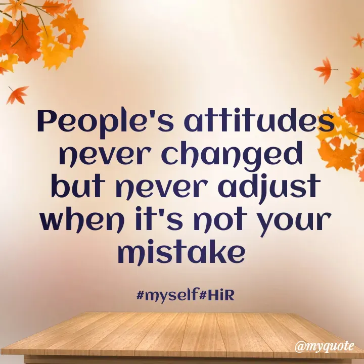Quote by Hyma Reddy - People's attitudes never changed 
but never adjust when it's not your mistake 

#myself#HiR - Made using Quotes Creator App, Post Maker App