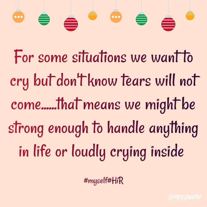 Quote by Hyma Reddy - For some situations we want to cry but don't know tears will not come......that means we might be strong enough to handle anything in life or loudly crying inside 

#myself#HiR - Made using Quotes Creator App, Post Maker App