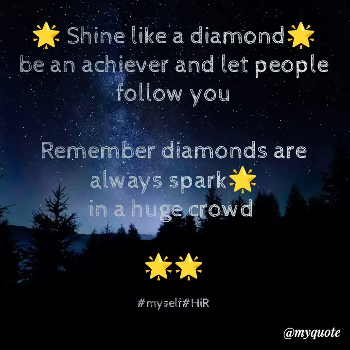 Quote by Hyma Reddy - 
🌟 Shine like a diamond🌟
be an achiever and let people follow you

Remember diamonds are always spark🌟
in a huge crowd 

🌟🌟

#myself#HiR - Made using Quotes Creator App, Post Maker App