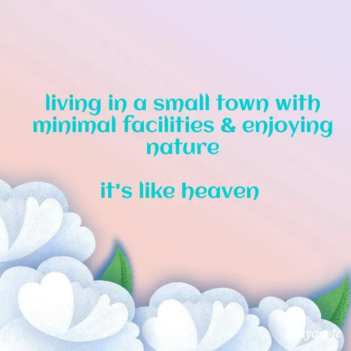 Quote by Hyma Reddy - living in a small town with minimal facilities & enjoying nature

it's like heaven 
 - Made using Quotes Creator App, Post Maker App