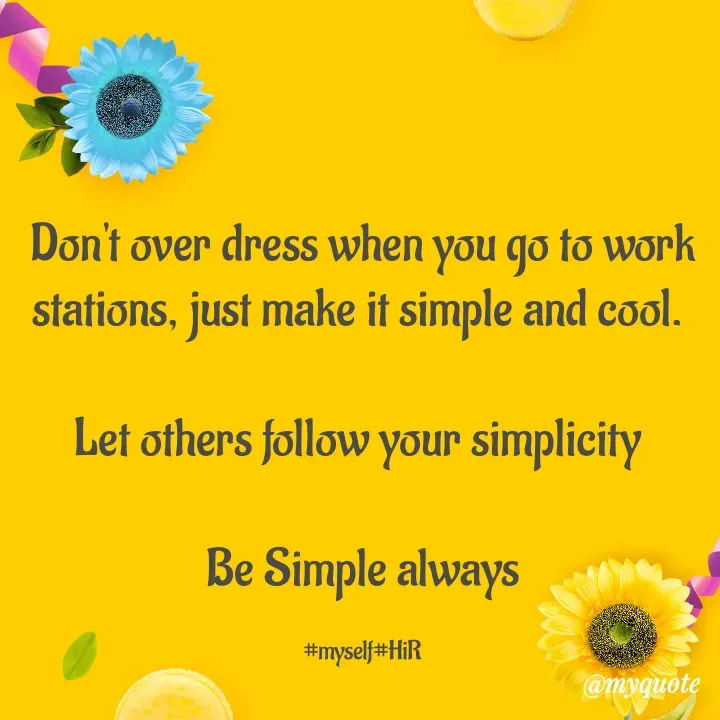 Quote by Hyma Reddy - Don't over dress when you go to work stations, just make it simple and cool. 

Let others follow your simplicity 

 Be Simple always 

#myself#HiR - Made using Quotes Creator App, Post Maker App
