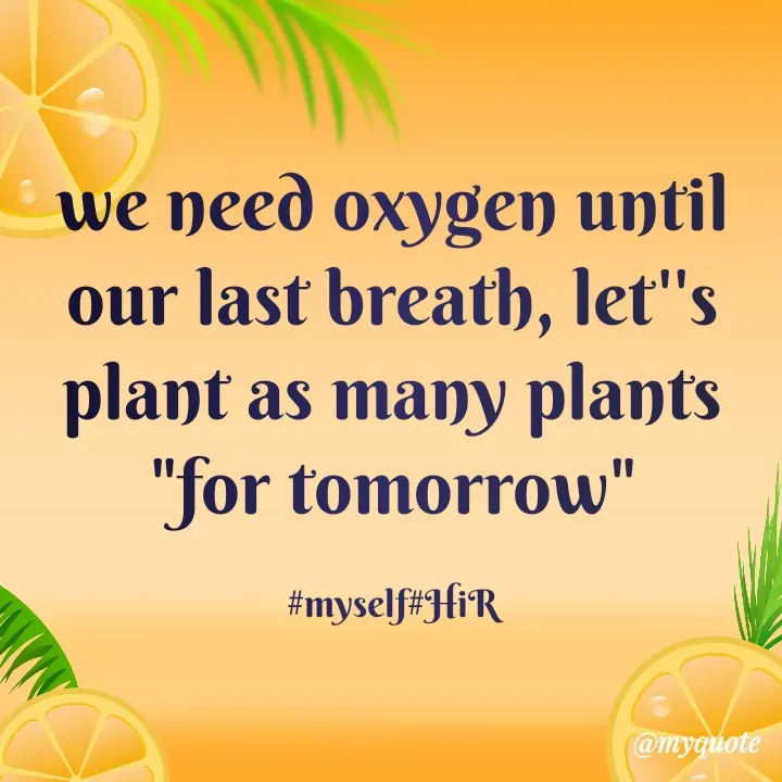 Quote by Hyma Reddy - we need oxygen until our last breath, let''s plant as many plants "for tomorrow"

#myself#HiR - Made using Quotes Creator App, Post Maker App