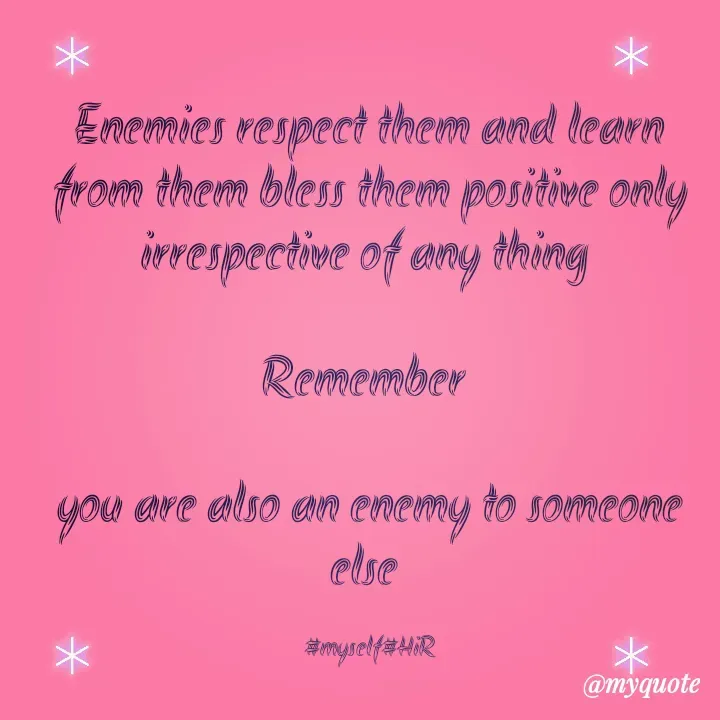 Quote by Hyma Reddy - Enemies respect them and learn from them bless them positive only irrespective of any thing 
 
Remember 

you are also an enemy to someone else 

#myself#HiR - Made using Quotes Creator App, Post Maker App