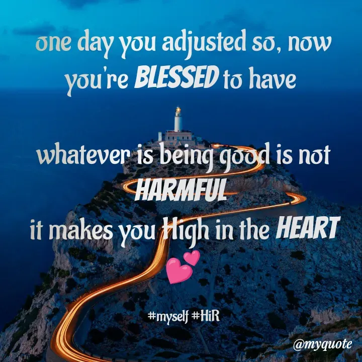 Quote by Hyma Reddy - one day you adjusted so, now you're blessed to have 

whatever is being good is not harmful 
it makes you High in the heart 💕

#myself #HiR - Made using Quotes Creator App, Post Maker App
