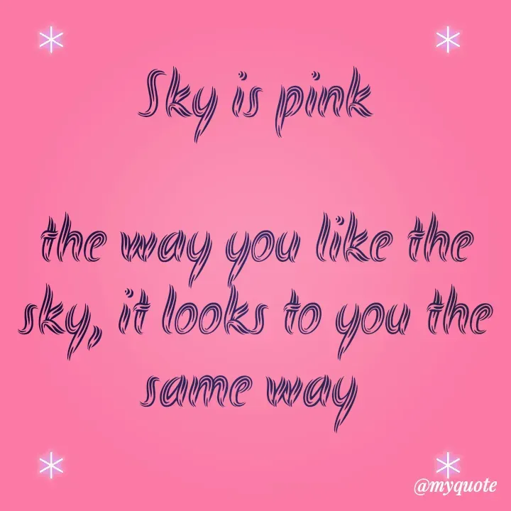 Quote by Hyma Reddy - Sky is pink

the way you like the sky, it looks to you the same way  - Made using Quotes Creator App, Post Maker App