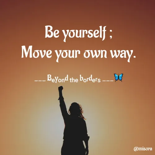 Quote by Misora 🍁 - Be yourself ;
Move your own way.

___ Bₑyₒₙd ₜₕₑ bₒᵣdₑᵣₛ ___🦋 - Made using Quotes Creator App, Post Maker App