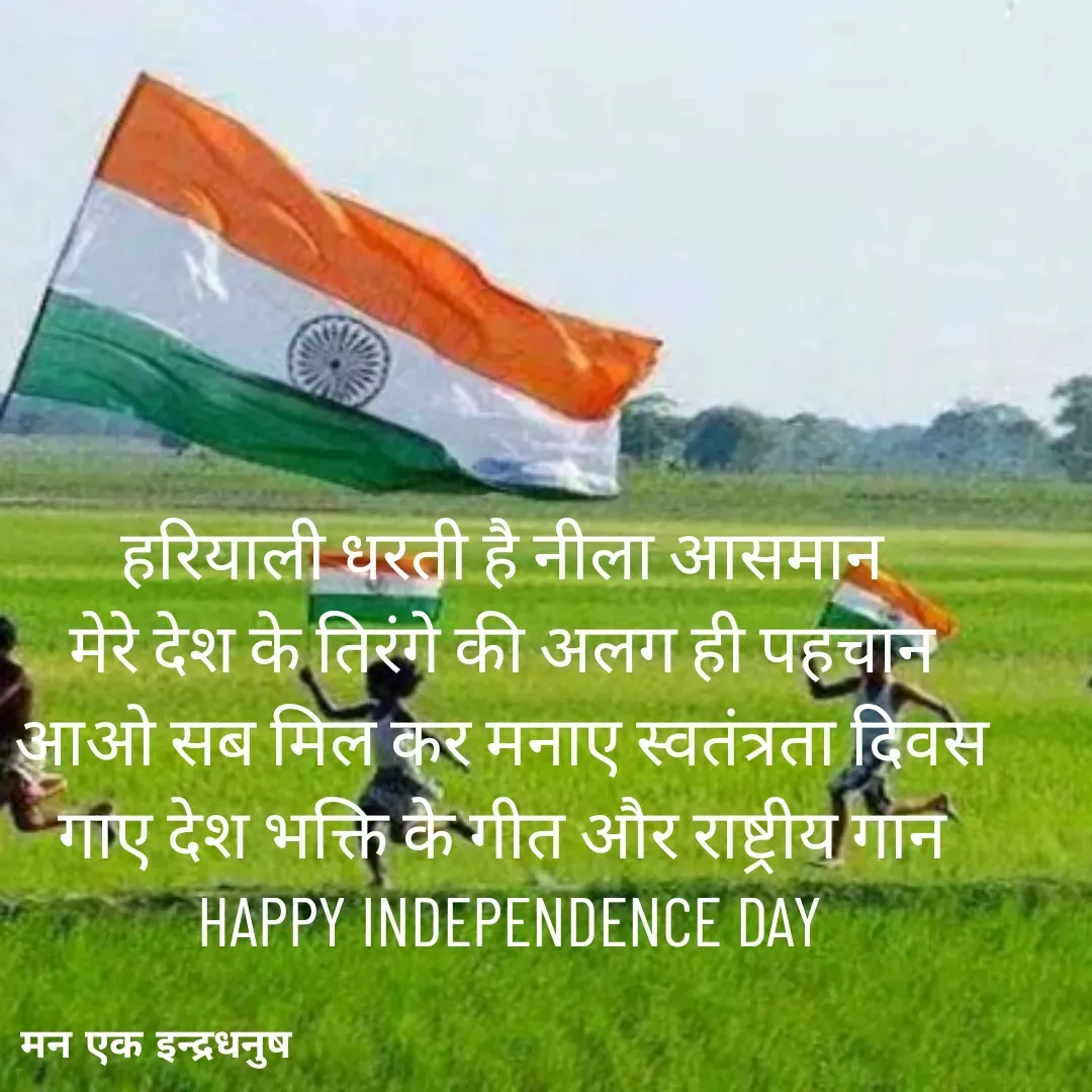 Quote by मन एक इन्द्रधनुष - हरियाली धरती है नीला आसमान 
मेरे देश के तिरंगे की अलग ही पहचान 
आओ सब मिल कर मनाए स्वतंत्रता दिवस 
गाए देश भक्ति के गीत और राष्ट्रीय गान 
HAPPY INDEPENDENCE DAY
 - Made using Quotes Creator App, Post Maker App