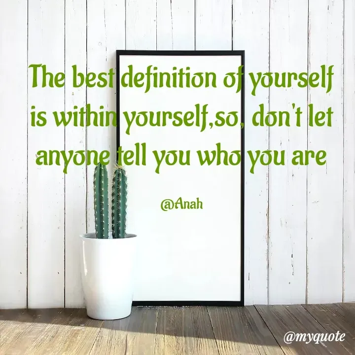 Quote by Princess Anah - The best definition of yourself is within yourself,so, don't let anyone tell you who you are

@Anah - Made using Quotes Creator App, Post Maker App