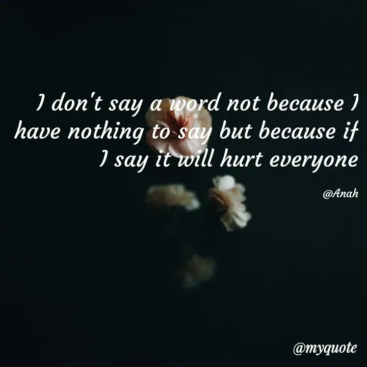 Quote by Princess Anah - I don't say a word not because I have nothing to say but because if I say it will hurt everyone

@Anah - Made using Quotes Creator App, Post Maker App