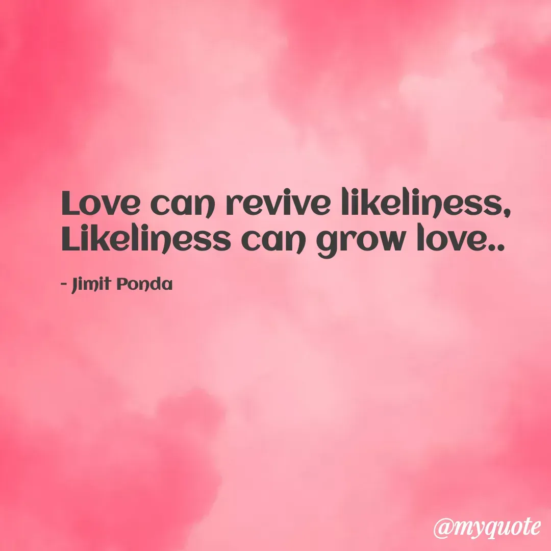 Quote by Jimit Fusion - Love can revive likeliness,
Likeliness can grow love.. 

- Jimit Ponda  - Made using Quotes Creator App, Post Maker App