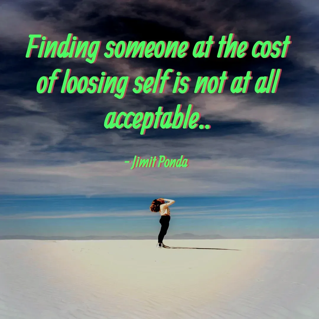 Quote by Jimit Fusion - Finding someone at the cost of loosing self is not at all acceptable..

- Jimit Ponda  - Made using Quotes Creator App, Post Maker App