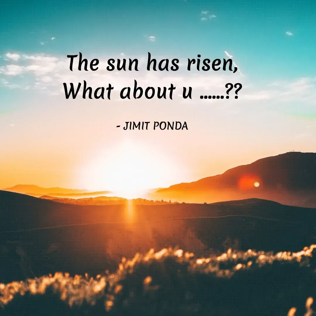 Quote by Jimit Fusion - The sun has risen,
What about u ......??

- JIMIT PONDA - Made using Quotes Creator App, Post Maker App