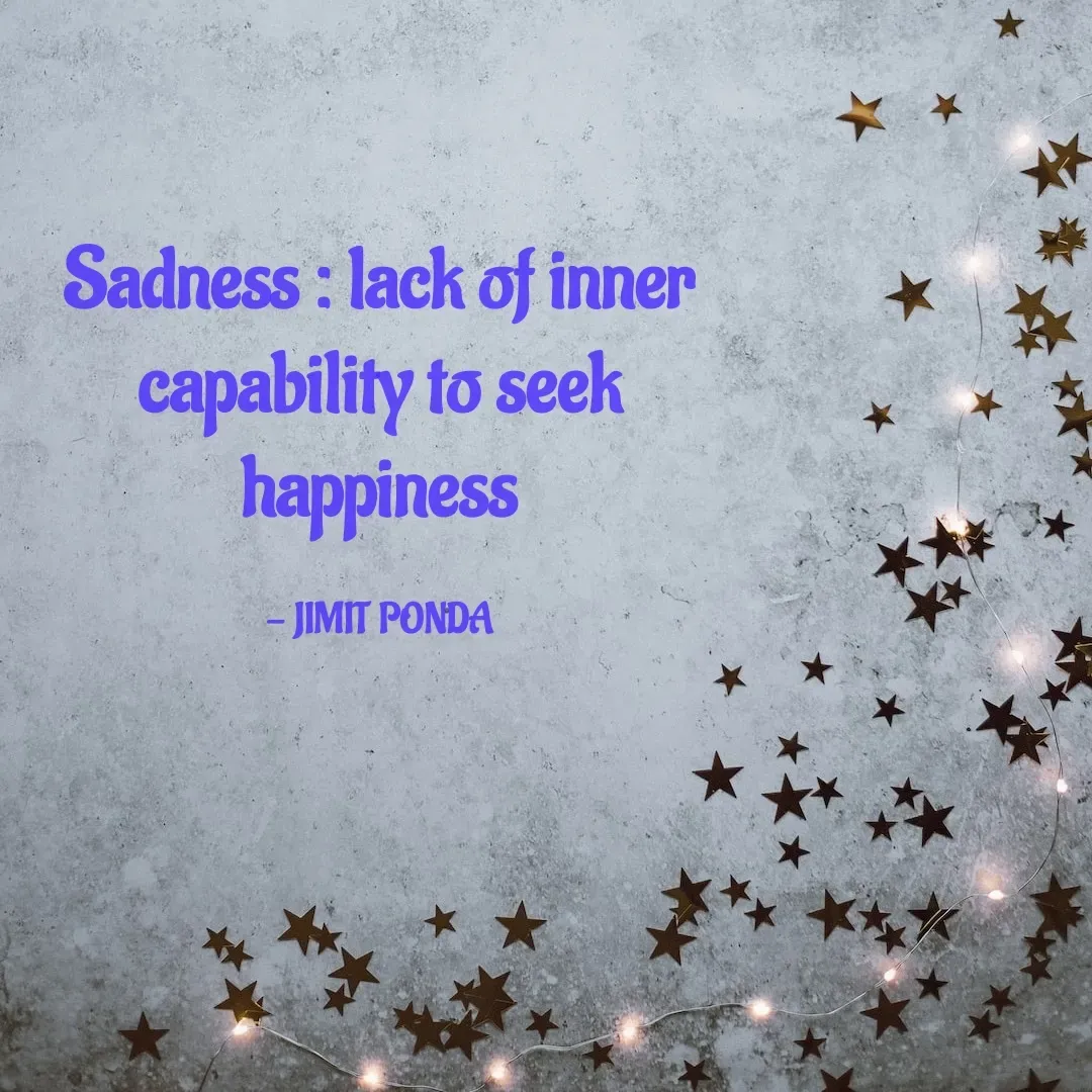 Quote by Jimit Fusion - Sadness : lack of inner capability to seek happiness

- JIMIT PONDA - Made using Quotes Creator App, Post Maker App