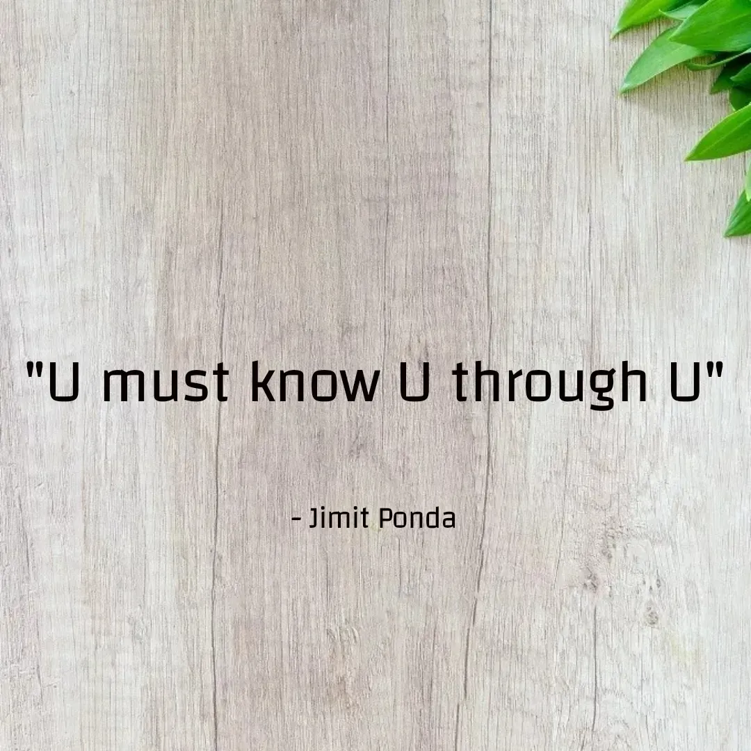 Quote by Jimit Fusion - "U must know U through U"

- Jimit Ponda - Made using Quotes Creator App, Post Maker App