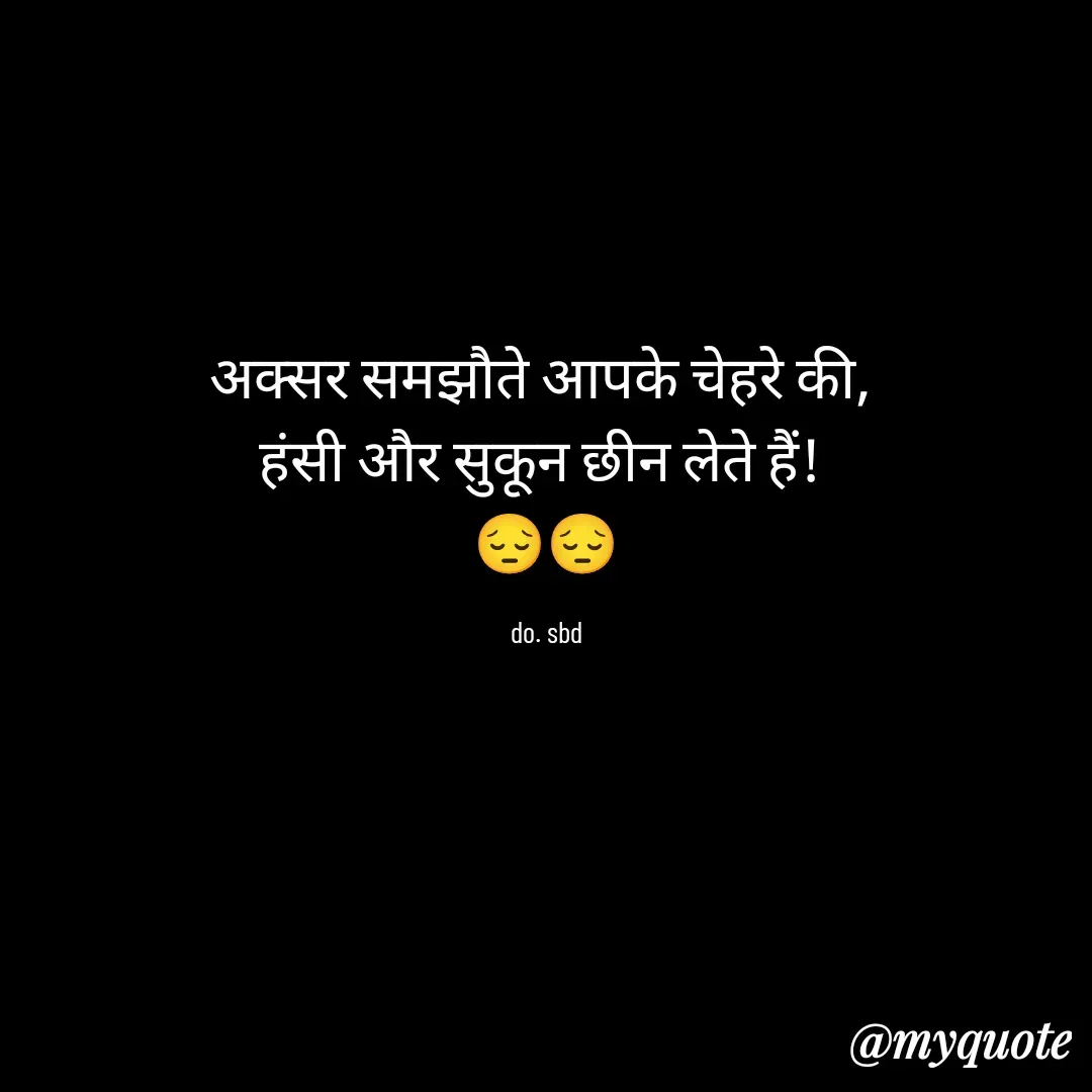Quote by do. sbd - अक्सर समझौते आपके चेहरे की, 
हंसी और सुकून छीन लेते हैं! 
😔😔

do. sbd - Made using Quotes Creator App, Post Maker App
