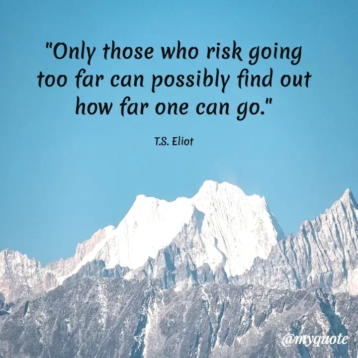 Quote by Rajneel Kumar - "Only those who risk going too far can possibly find out how far one can go."

T.S. Eliot - Made using Quotes Creator App, Post Maker App