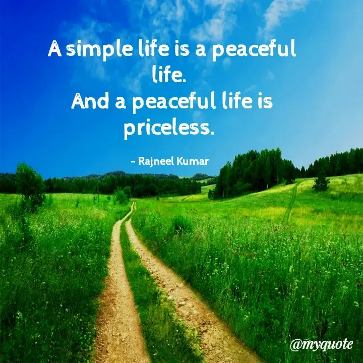 Quote by Rajneel Kumar - A simple life is a peaceful life. 
And a peaceful life is priceless. 

- Rajneel Kumar   - Made using Quotes Creator App, Post Maker App